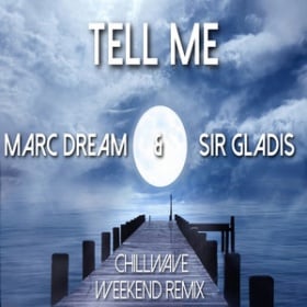MARC DREAM & SIR GLADIS - TELL ME (CHILLWAVE WEEKEND REMIX)